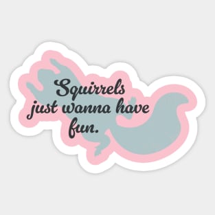 Squirrels just wanna have fun Sticker